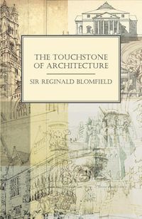 The Touchstone of Architecture - Reginald Blomfield Sir