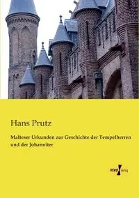Malteser Urkunden zur Geschichte der Tempelherren und der Johanniter - Hans Prutz