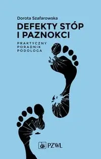 Defekty stóp i paznokci. Praktyczny poradnik podol - Dorota Szafarowska