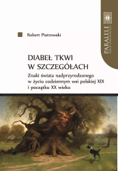 Diabeł tkwi w szczegółach. Znaki świata nadprzyrodzonego w życiu codziennym wsi - Robert Piotrowski