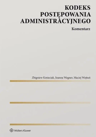 Kodeks postępowania administracyjnego. Komentarz - Zbigniew Kmieciak, Joanna Wegner, Maciej Wojtuń