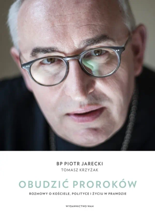 Obudzić proroków. Rozmowy o Kościele, polityce i życiu w prawdzie - Piotr Jarecki