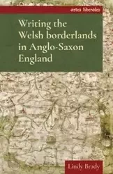 Writing the Welsh borderlands in Anglo-Saxon England - Brady Lindy