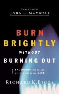 Burn Brightly Without Burning Out - Richard K. Biggs