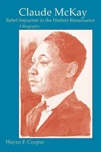 Claude McKay, Rebel Sojourner in the Harlem Renaissance - Wayne Cooper F
