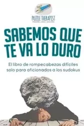 Sabemos que te va lo duro | El libro de rompecabezas difíciles solo para aficionados a los sudokus - Puzzle Therapist