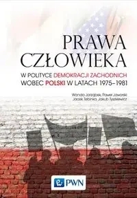 Prawa człowieka w polityce demokracji zachodnich wobec Polski w latach 1975-1981 - Wanda Jarząbek, Paweł Jaworski, Jacek Tebinka, Jakub Tyszkiewicz
