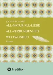 All-Natur    All-Liebe    All-Verbundenheit     Weltweisheit - Schaare Jochen