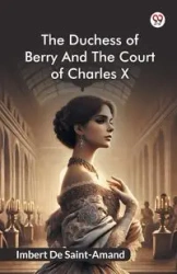 The Duchess Of Berry And The Court Of Charles X - Saint-Amand Imbert De