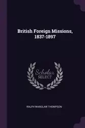 British Foreign Missions, 1837-1897 - Ralph Thompson Wardlaw