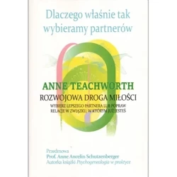 Dlaczego właśnie tak wybieramy partnerów. Rozwojowa droga miłości - ANNE TEACHWORTH