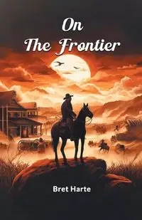 On The Frontier - Bret Harte