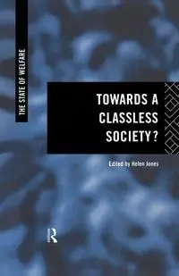 Towards a Classless Society? - Jones Helen