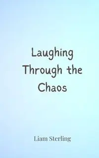 Laughing Through the Chaos - Sterling Liam