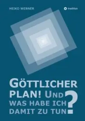 Göttlicher Plan! Und was habe ich damit zu tun? - Wenner Heiko