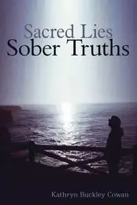 Sacred Lies, Sober Truths - Kathryn Cowan Buckley