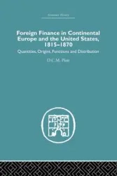 Foreign Finance in Continental Europe and the United States 1815-1870 - Platt D.C.M.