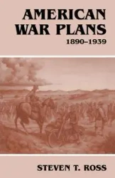 American War Plans, 1890-1939 - Ross Steven T.