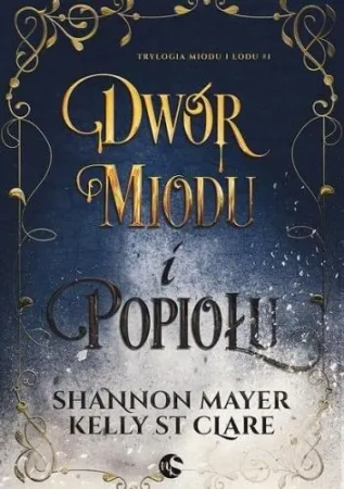 Trylogia miodu i lodu T. 1 Dwór miodu i popiołu - Shannon Mayer, Clare Kelly