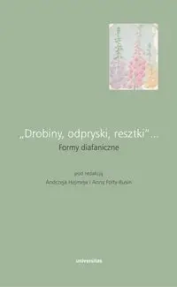 Drobiny, odpryski, resztki... Formy diafaniczne - red. Andrzej Hejmej, Anna Folta-Rusin