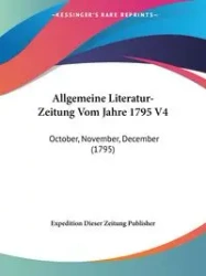 Allgemeine Literatur-Zeitung Vom Jahre 1795 V4 - Expedition Dieser Zeitung Publisher