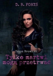Tessa Brown T.2 Tylko martwi mogą przetrwać - D.B. Foryś
