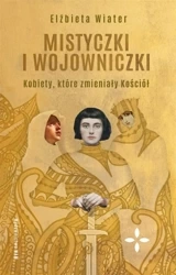 Mistyczki i wojowniczki. Kobiety, które.. - Elżbieta Wiater