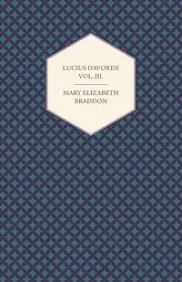 Lucius Davoren; Or, Publicans and Sinners Vol. III. - Mary Elizabeth Braddon