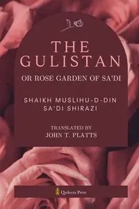 The Gulistan or Rose Garden Of Sa'di - Sa'di Shirazi Shaikh Muslihu-D-Din