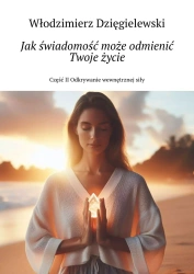 Jak świadomość może odmienić Twoje życie - Włodzimierz Dzięgielewski