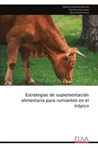 Estrategias de suplementación alimentaria para rumiantes en el trópico - Alejandro Izquierdo Córdova