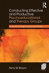 Conducting Effective and Productive Psychoeducational and Therapy Groups - Nina W. Brown