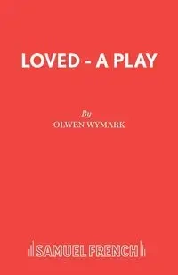 Loved - A Play - Wymark Olwen