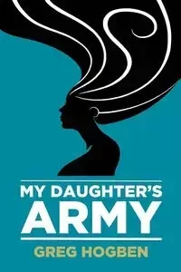 My Daughter's Army - Greg Hogben