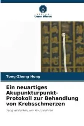 Ein neuartiges Akupunkturpunkt-Protokoll zur Behandlung von Krebsschmerzen - Hong Tong-zheng