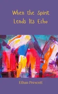 When the Spirit Lends Its Echo - Ethan Prescott