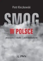 Smog w Polsce. Przyczyny, skutki, przeciwdziałanie - Piotr Kleczkowski