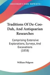 Traditions Of De-Coo-Dah, And Antiquarian Researches - William Pidgeon