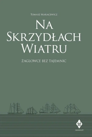 Na skrzydłach wiatru. żaglowce bez tajemnic - Tomasz Maracewicz