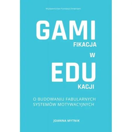 Gamifikacja w edukacji. O budowaniu fabularnych systemów motywacyjnych. - Joanna Mytnik