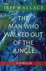 The Man Who Walked Out of the Jungle - Wallace Jeff