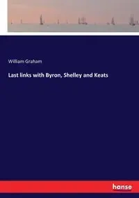 Last links with Byron, Shelley and Keats - Graham William