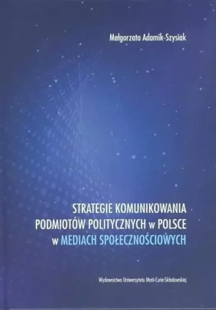 Strategie komunikowania podmiotów politycznych w.. - Małgorzata Adamik-Szysiak