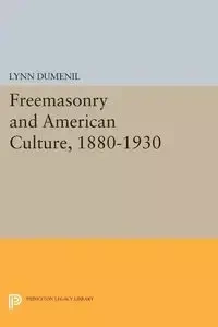 Freemasonry and American Culture, 1880-1930 - Lynn Dumenil