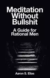 Meditation Without Bullshit - Elias Aaron S.
