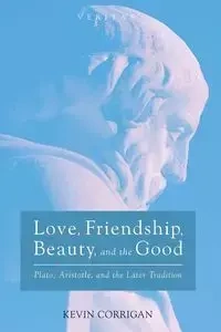 Love, Friendship, Beauty, and the Good - Kevin Corrigan