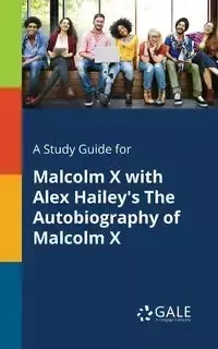 A Study Guide for Malcolm X With Alex Hailey's The Autobiography of Malcolm X - Gale Cengage
