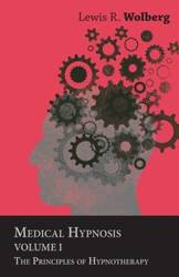 Medical Hypnosis - Volume I - The Principles of Hypnotherapy - Lewis R. Wolberg