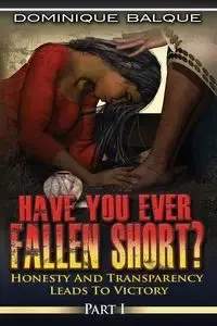 Have You Ever Fallen Short? Honesty and Transparency Leads to Victory - Dominique Balque