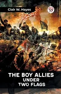 The Boy Allies Under Two Flags - Clair W. Hayes
